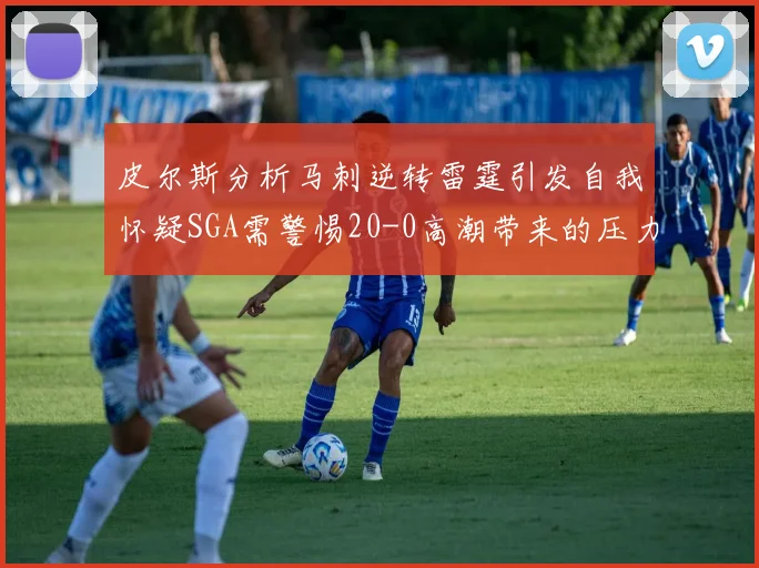 皮尔斯分析马刺逆转雷霆引发自我怀疑SGA需警惕20-0高潮带来的压力
