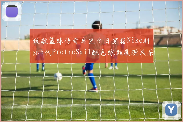 致敬篮球传奇库里今日穿搭Nike科比6代ProtroSail配色球鞋展现风采